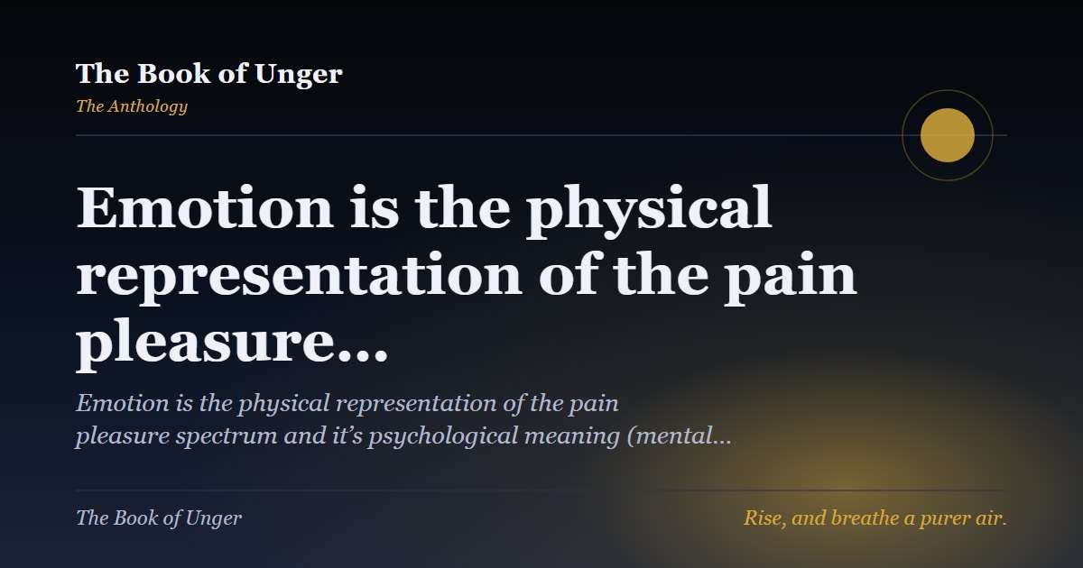Emotion is the physical representation of the pain pleasure…
