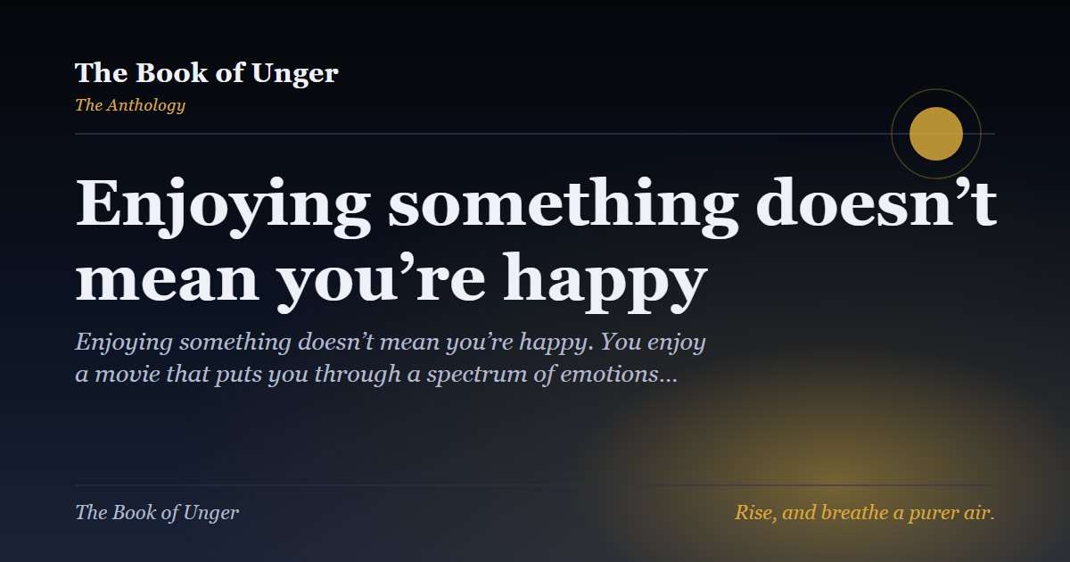 Enjoying something doesn’t mean you’re happy