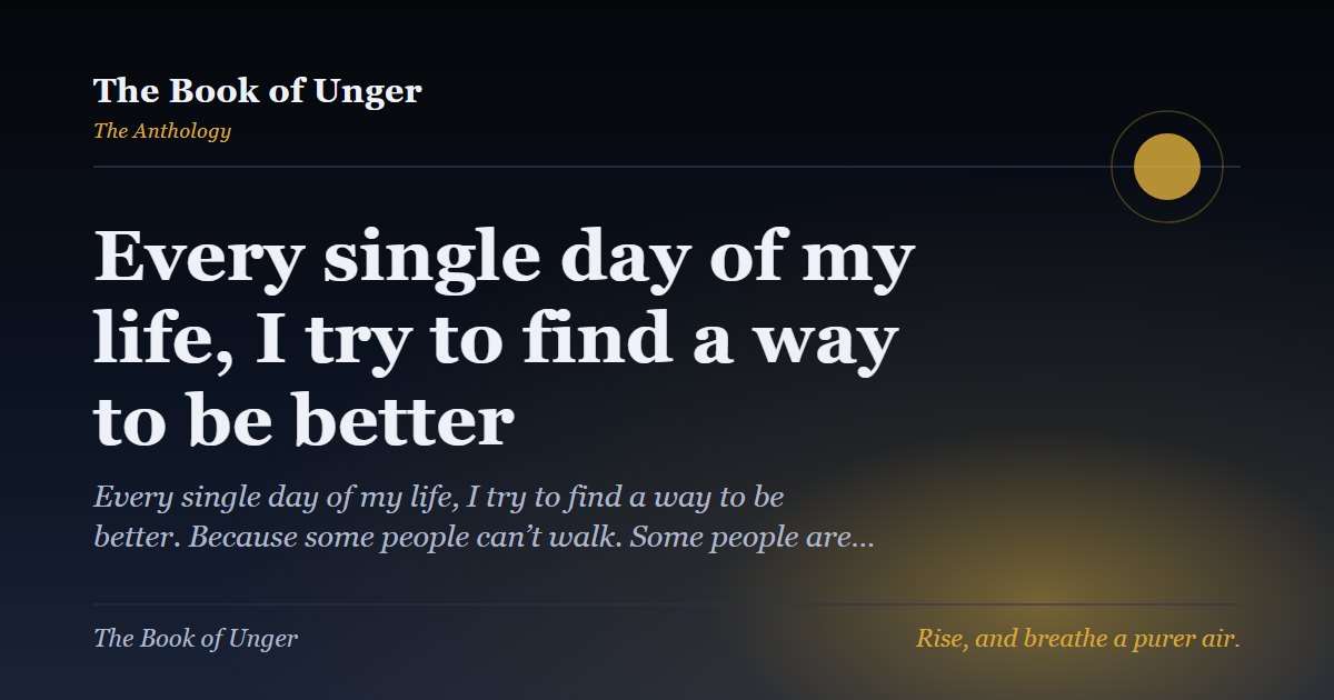 Every single day of my life, I try to find a way to be better
