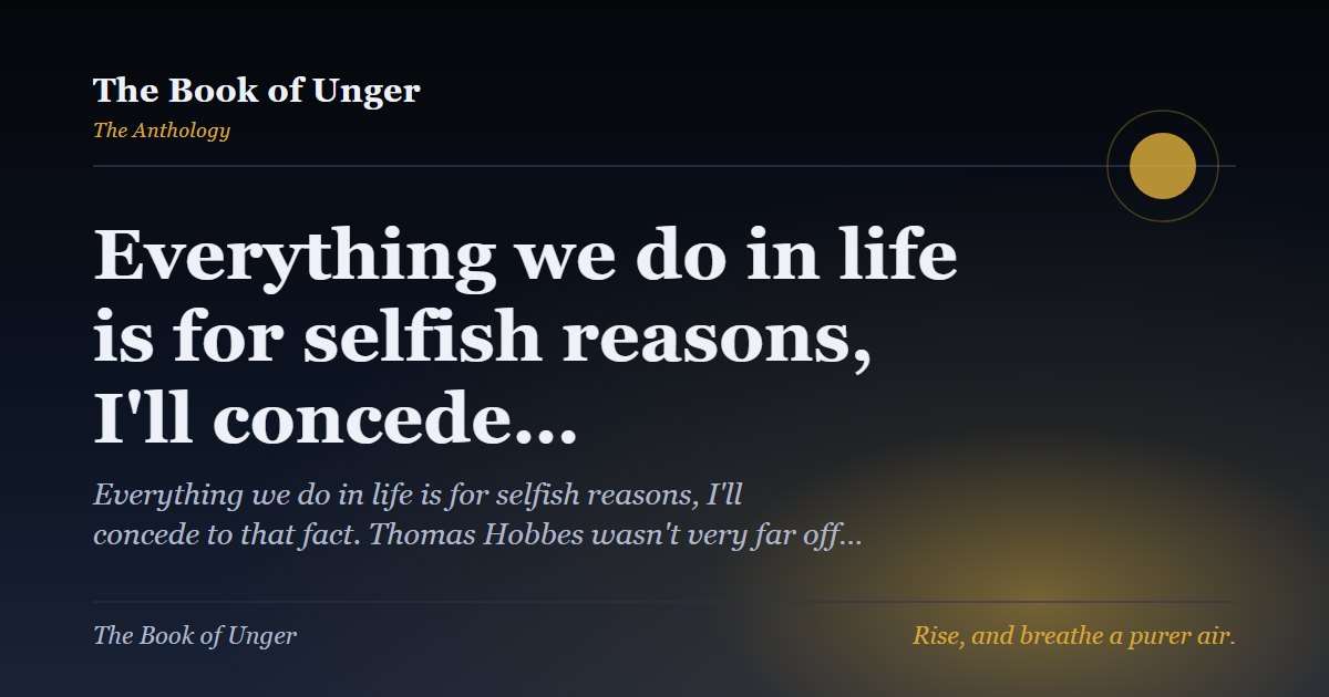 Everything we do in life is for selfish reasons, I'll concede…