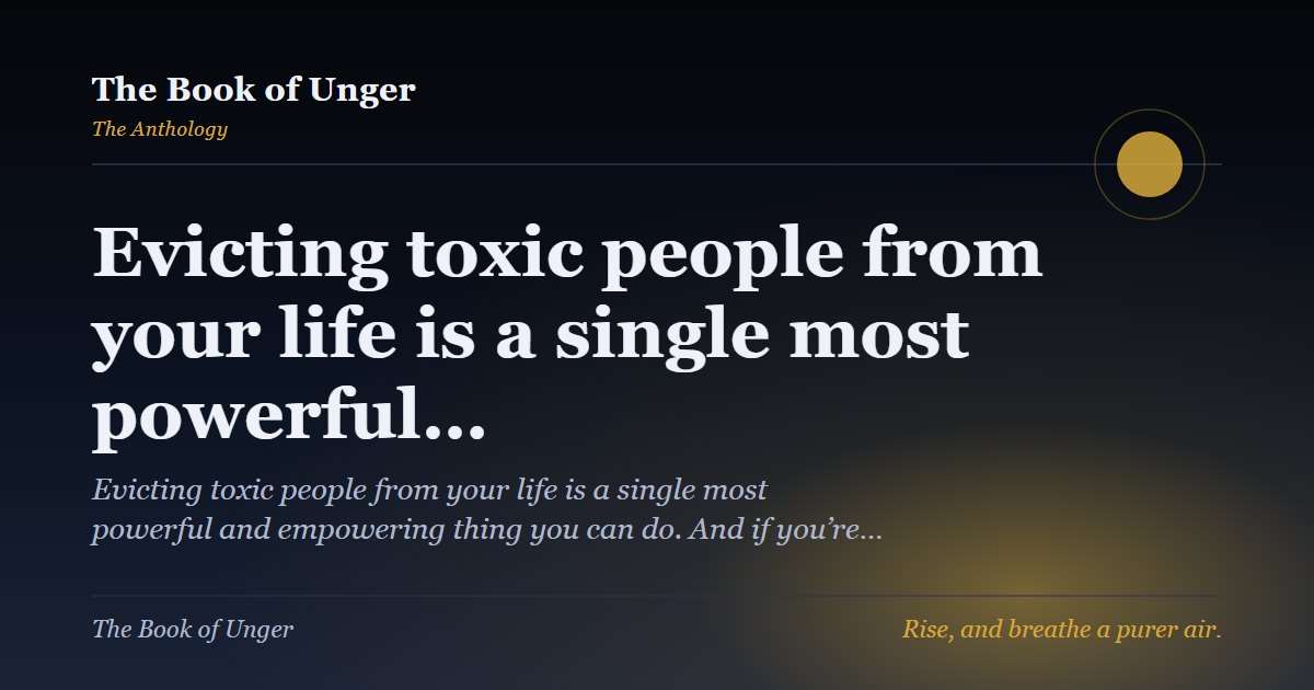 Evicting toxic people from your life is a single most powerful…