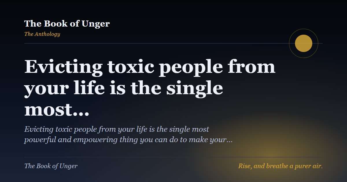 Evicting toxic people from your life is the single most…