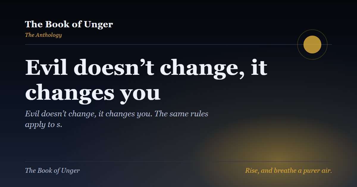 Evil doesn’t change, it changes you