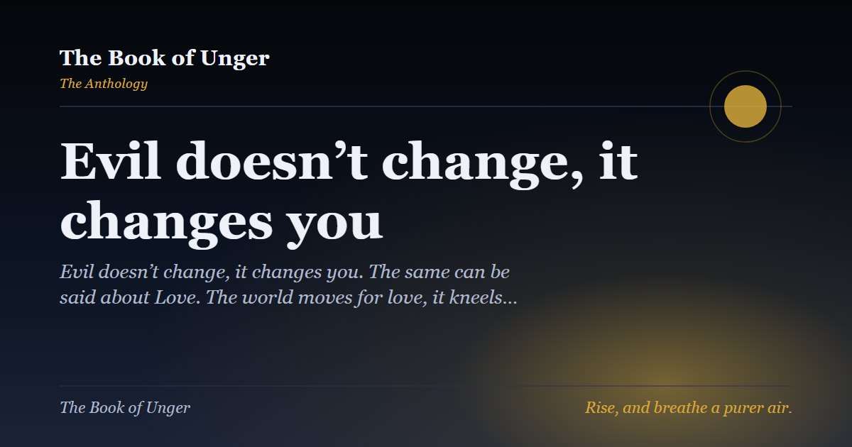 Evil doesn’t change, it changes you