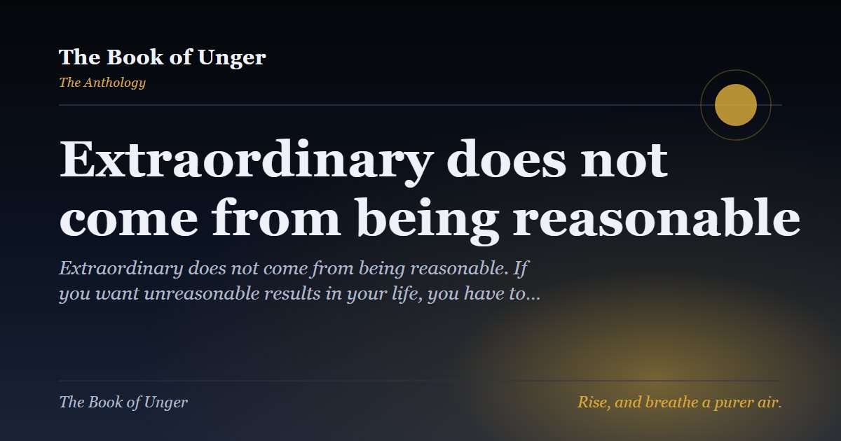 Extraordinary does not come from being reasonable