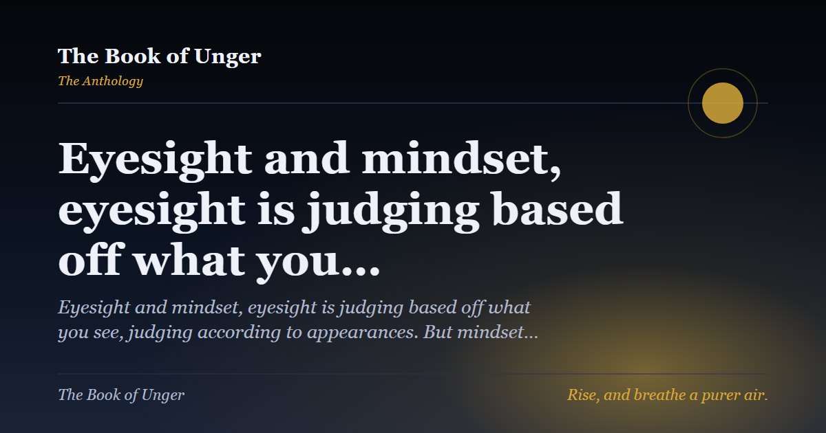 Eyesight and mindset, eyesight is judging based off what you…