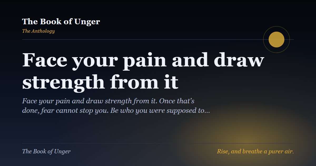 Face your pain and draw strength from it