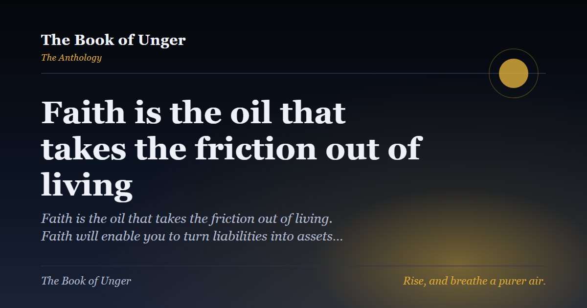 Faith is the oil that takes the friction out of living