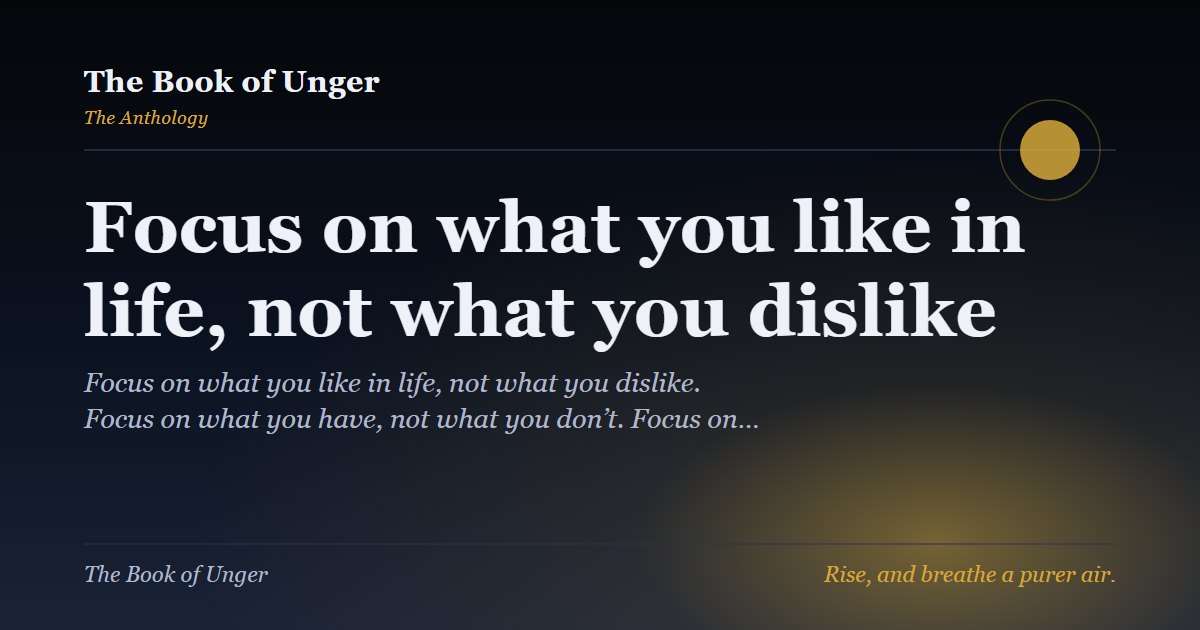 Focus on what you like in life, not what you dislike