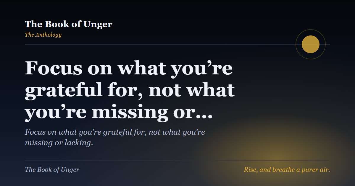 Focus on what you’re grateful for, not what you’re missing or…