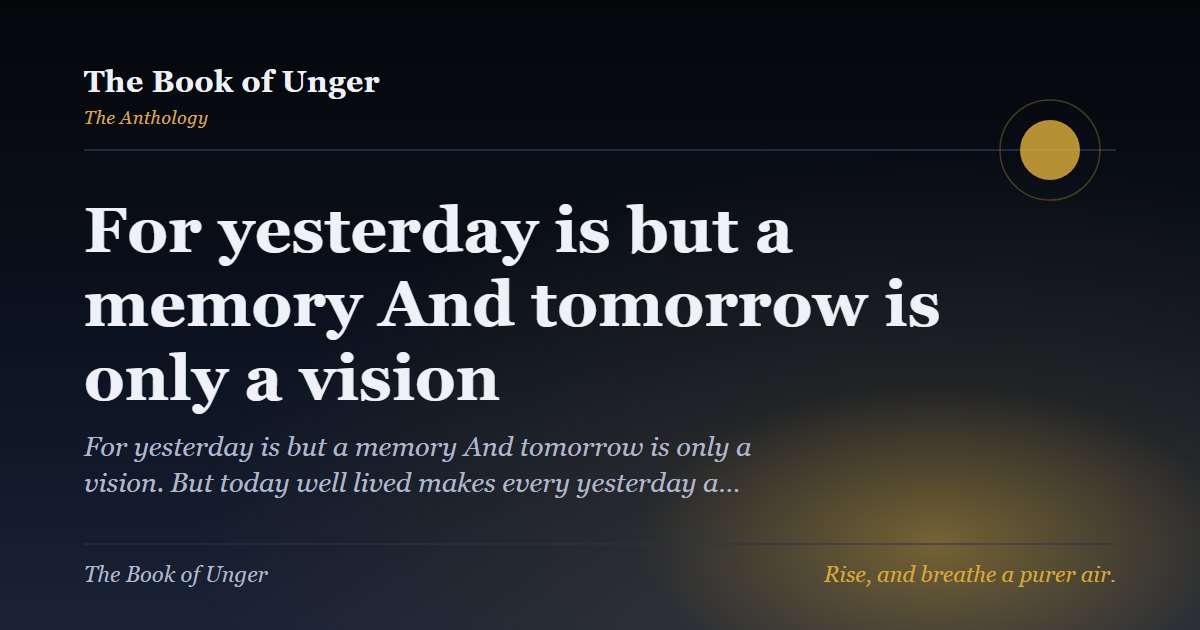 For yesterday is but a memory And tomorrow is only a vision