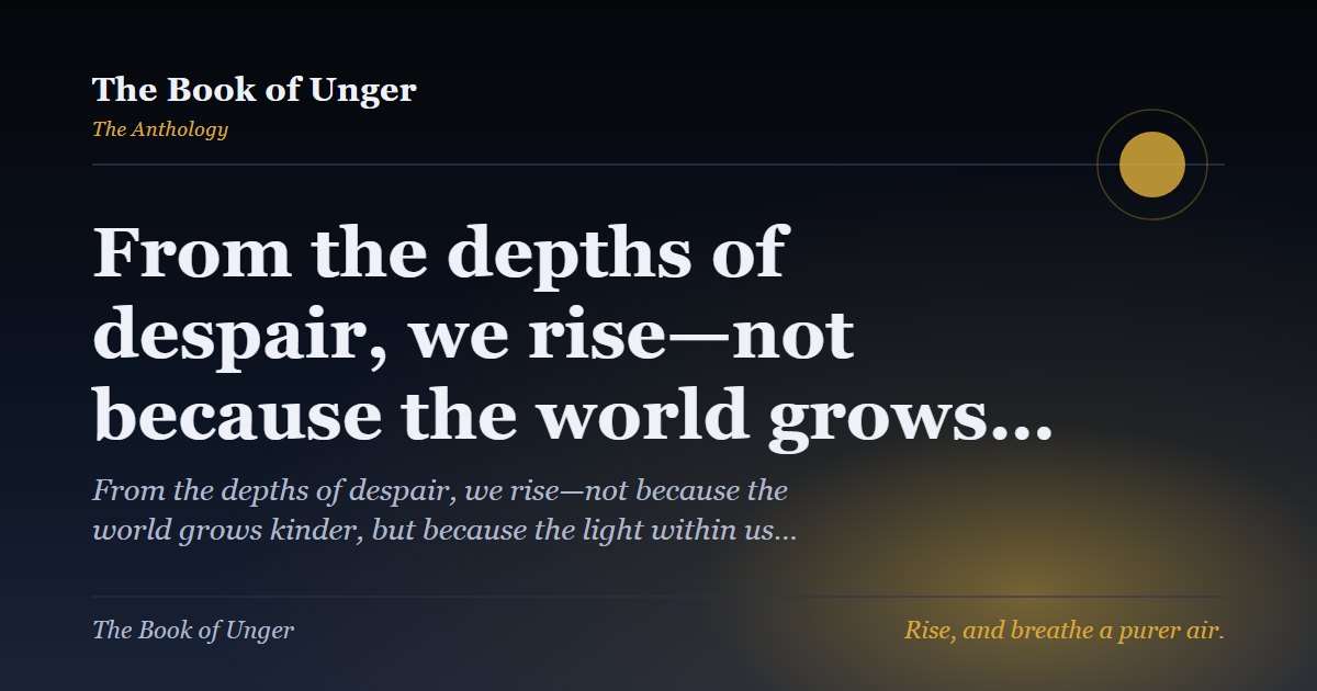 From the depths of despair, we rise—not because the world grows…