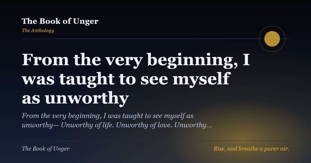 From the very beginning, I was taught to see myself as unworthy
