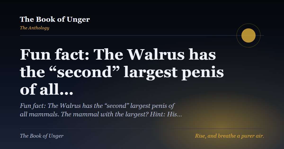 Fun fact: The Walrus has the “second” largest penis of all…