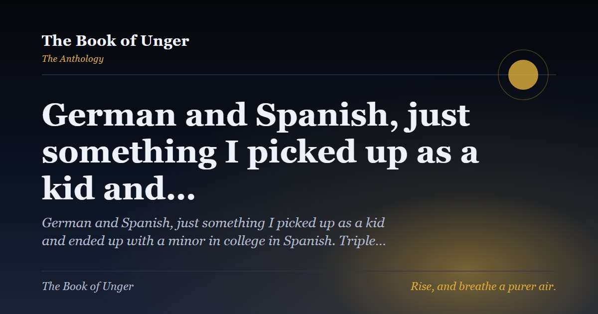 German and Spanish, just something I picked up as a kid and…
