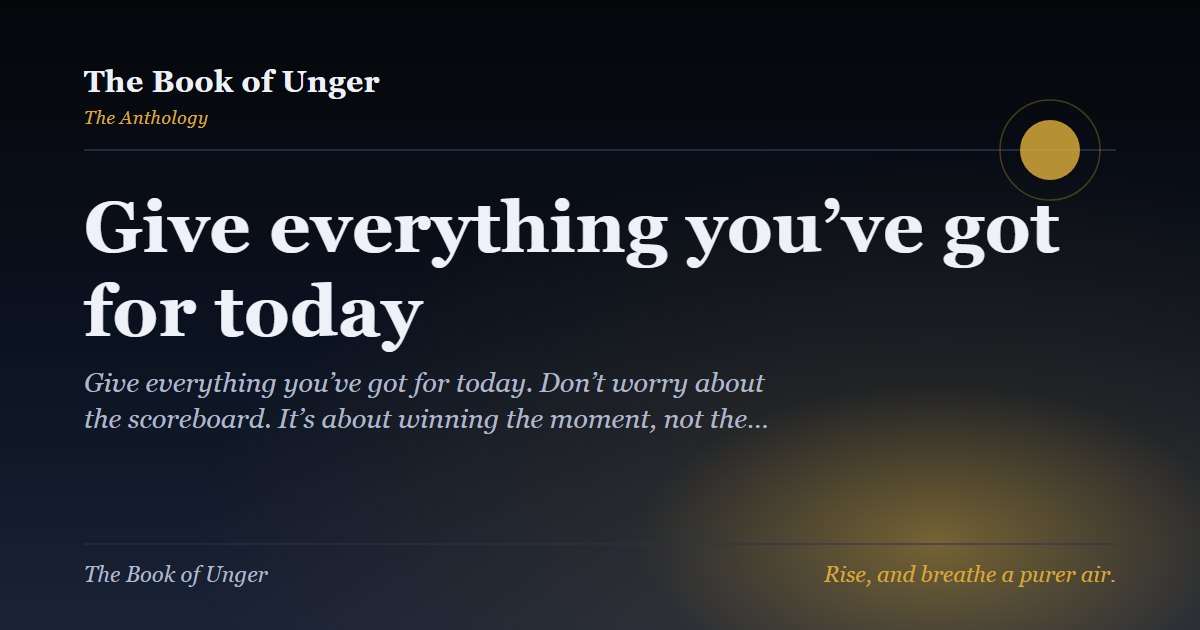 Give everything you’ve got for today
