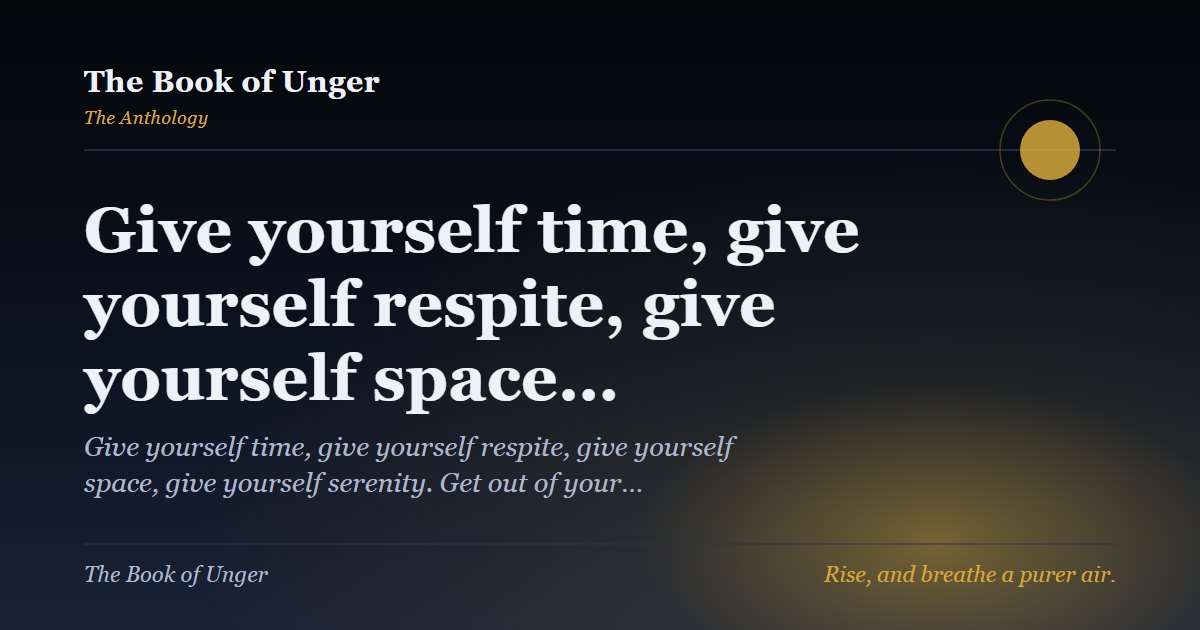 Give yourself time, give yourself respite, give yourself space…
