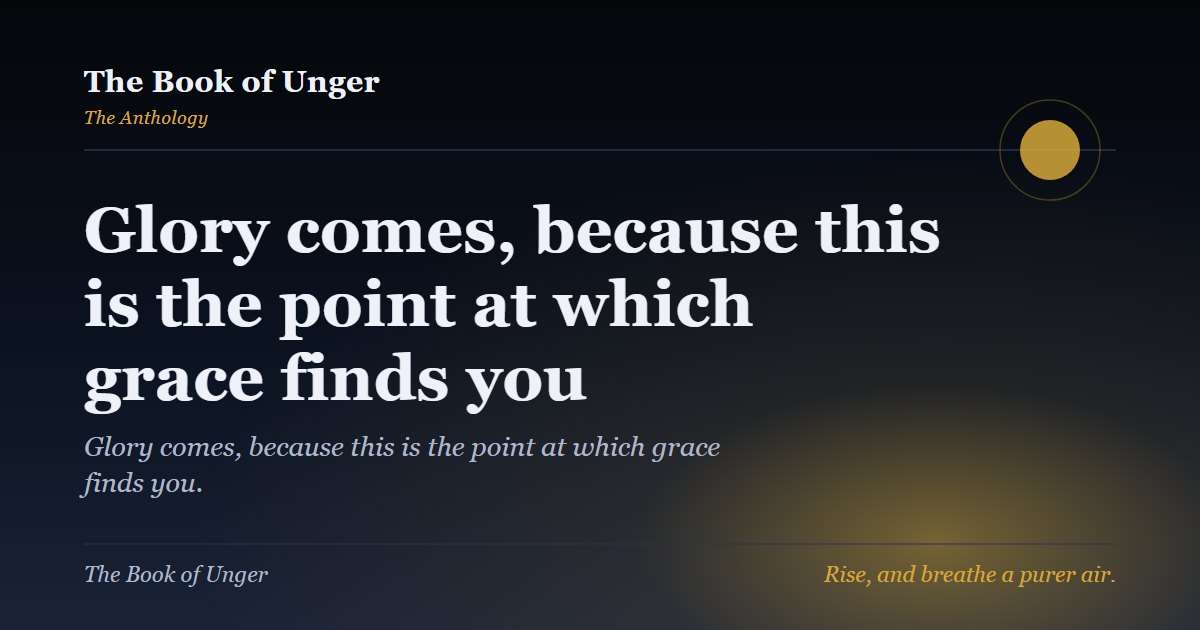 Glory comes, because this is the point at which grace finds you