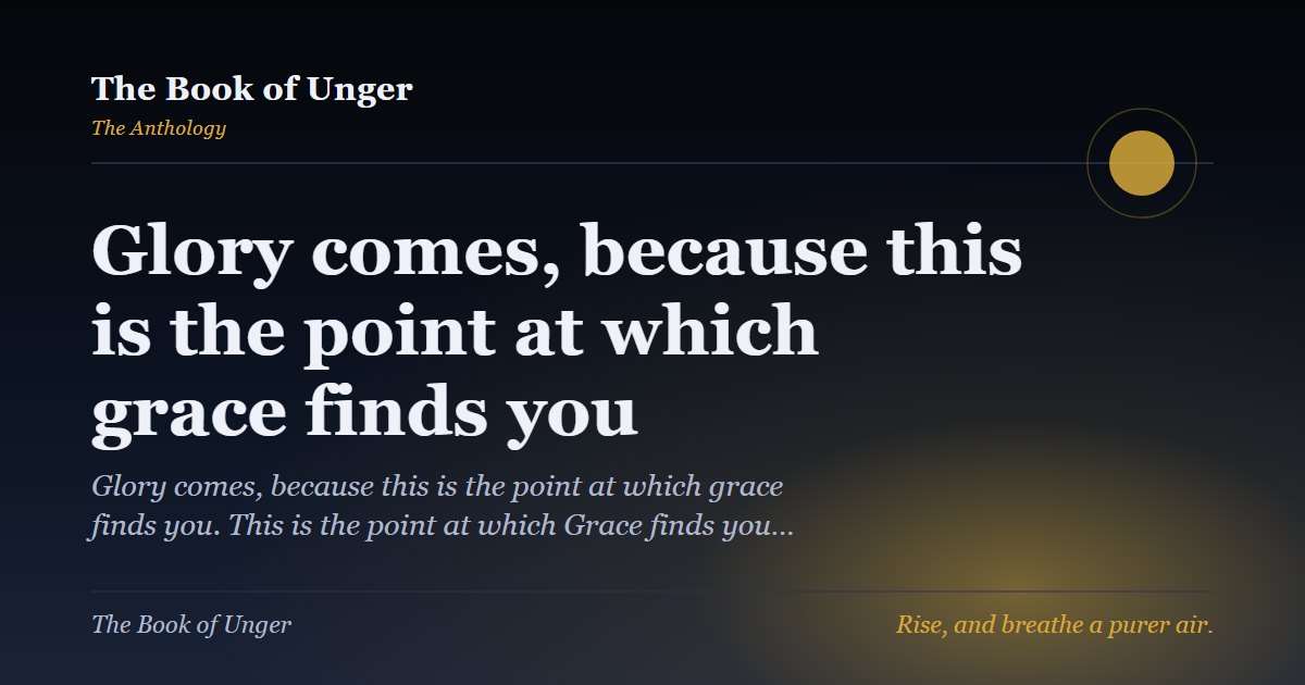 Glory comes, because this is the point at which grace finds you