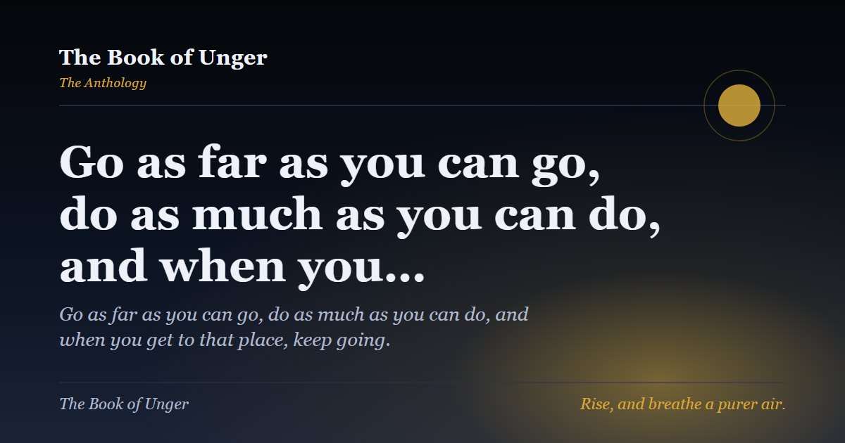 Go as far as you can go, do as much as you can do, and when you…