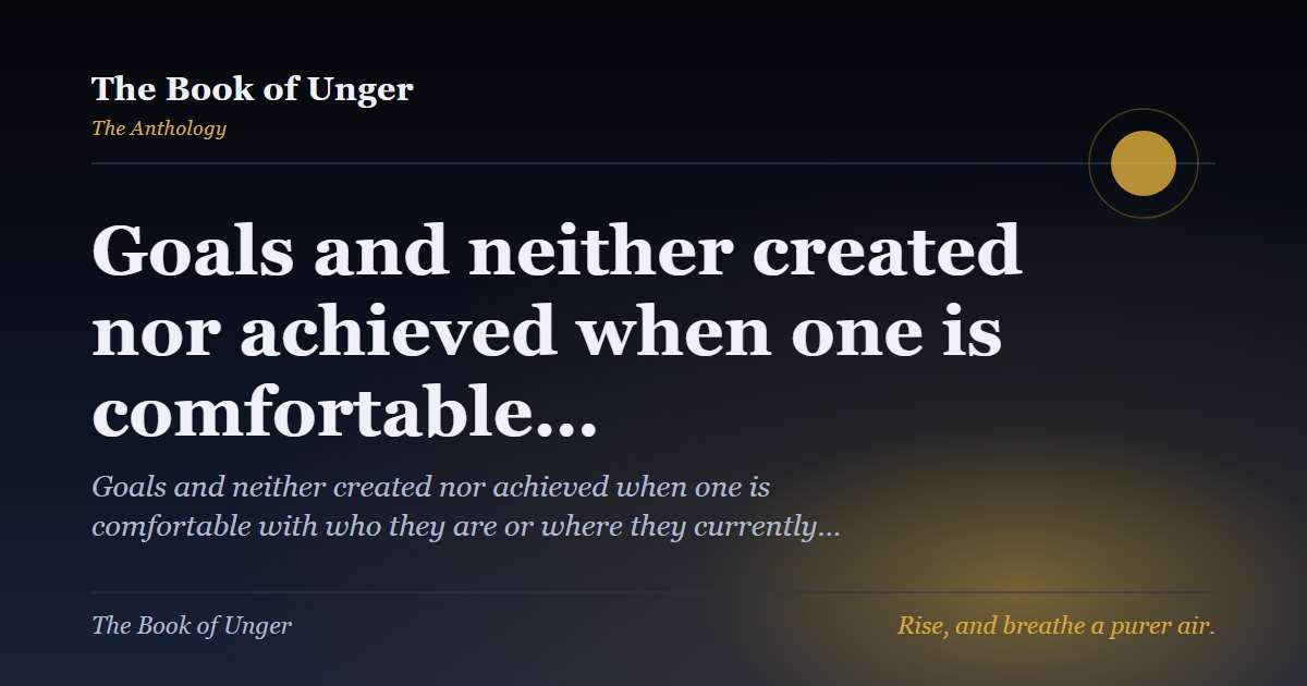 Goals and neither created nor achieved when one is comfortable…