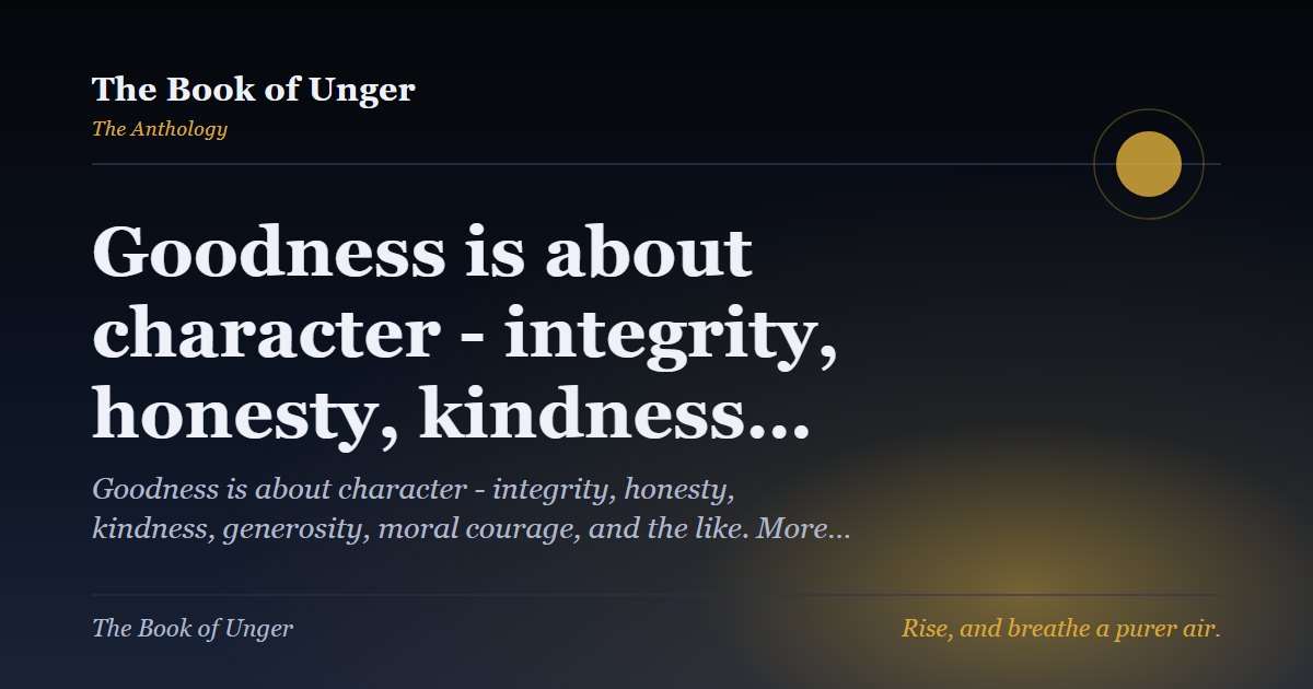 Goodness is about character - integrity, honesty, kindness…
