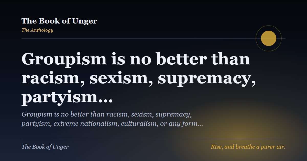 Groupism is no better than racism, sexism, supremacy, partyism…