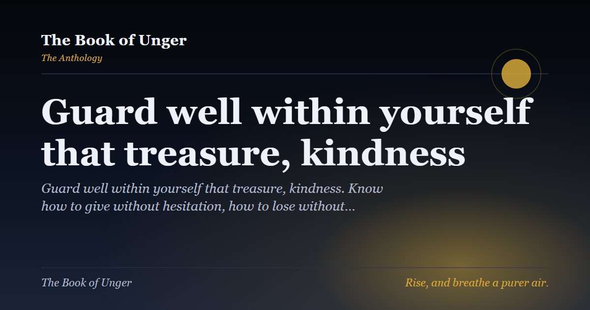 Guard well within yourself that treasure, kindness