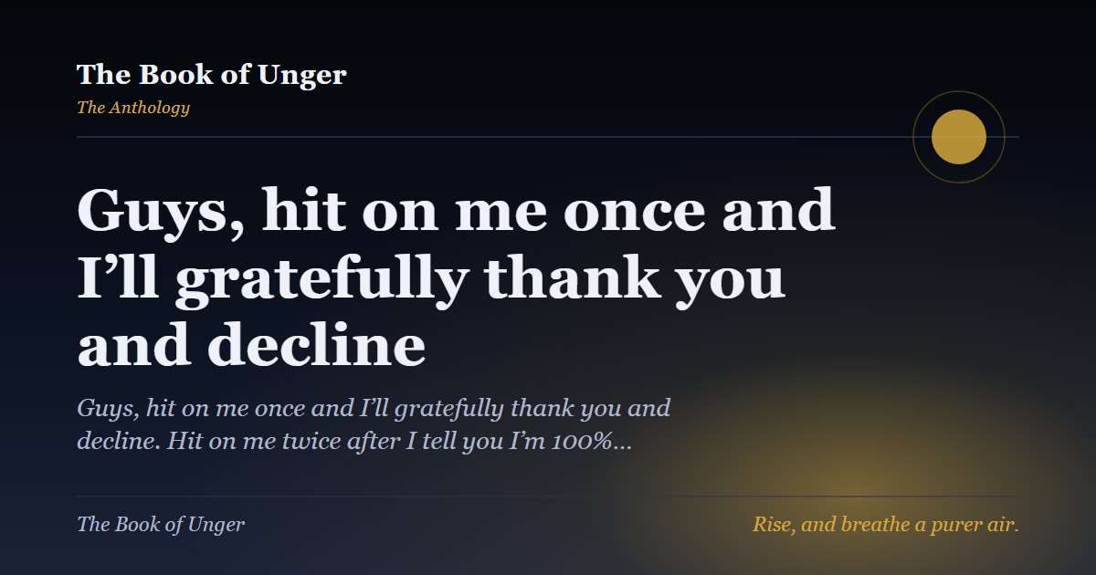 Guys, hit on me once and I’ll gratefully thank you and decline
