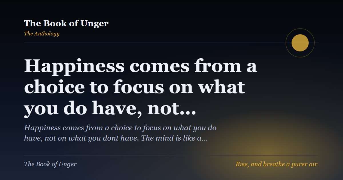 Happiness comes from a choice to focus on what you do have, not…