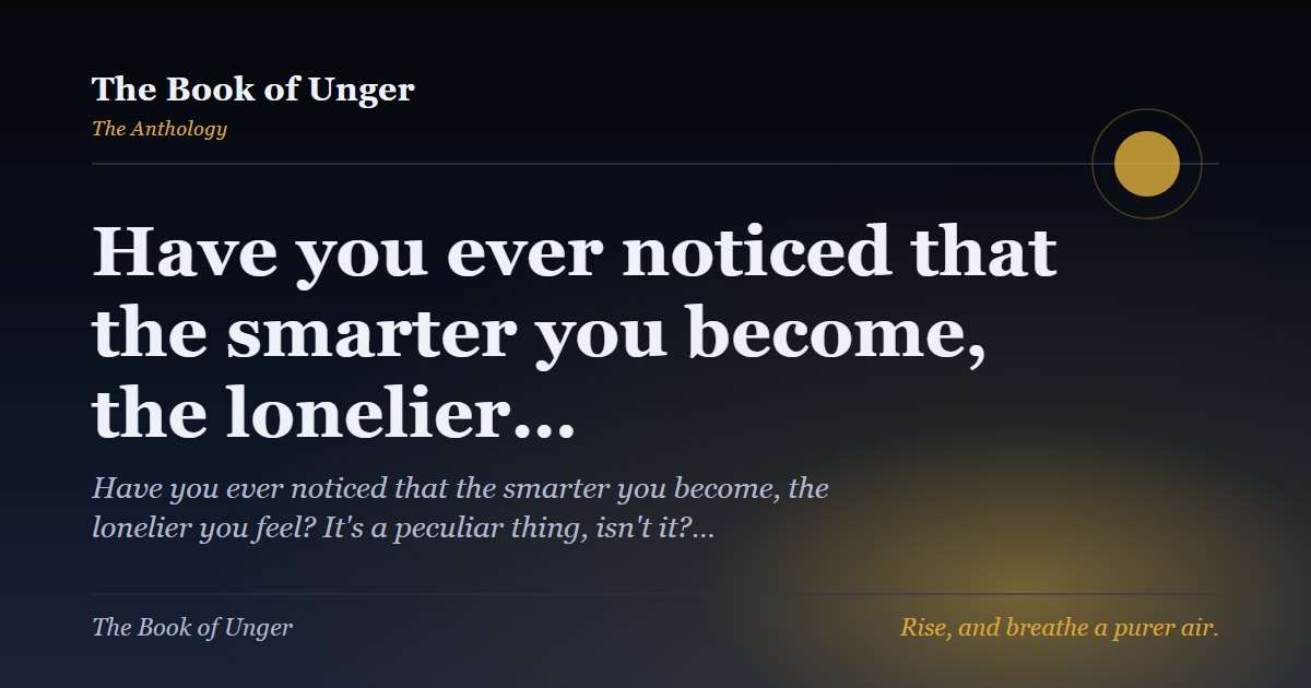 Have you ever noticed that the smarter you become, the lonelier…