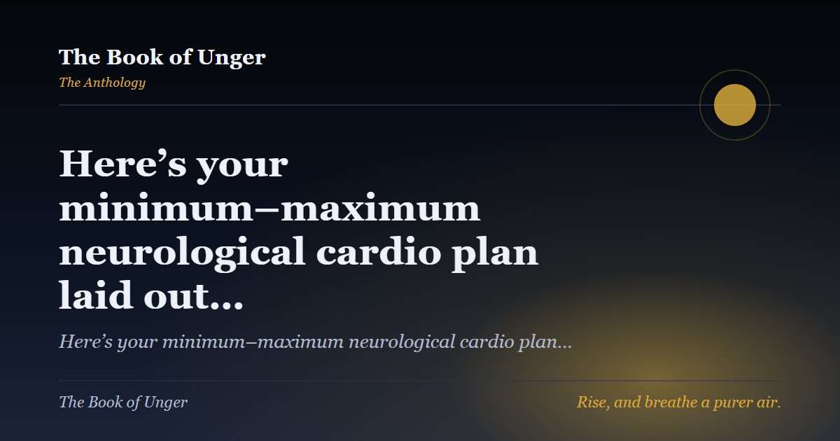 Here’s your minimum–maximum neurological cardio plan laid out…