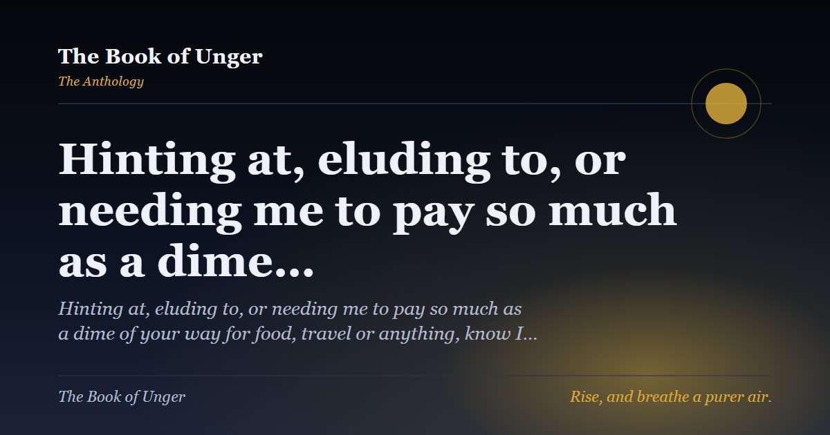 Hinting at, eluding to, or needing me to pay so much as a dime…