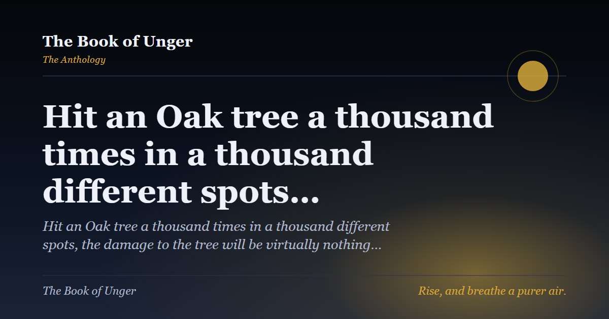 Hit an Oak tree a thousand times in a thousand different spots…