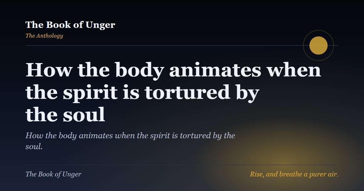 How the body animates when the spirit is tortured by the soul