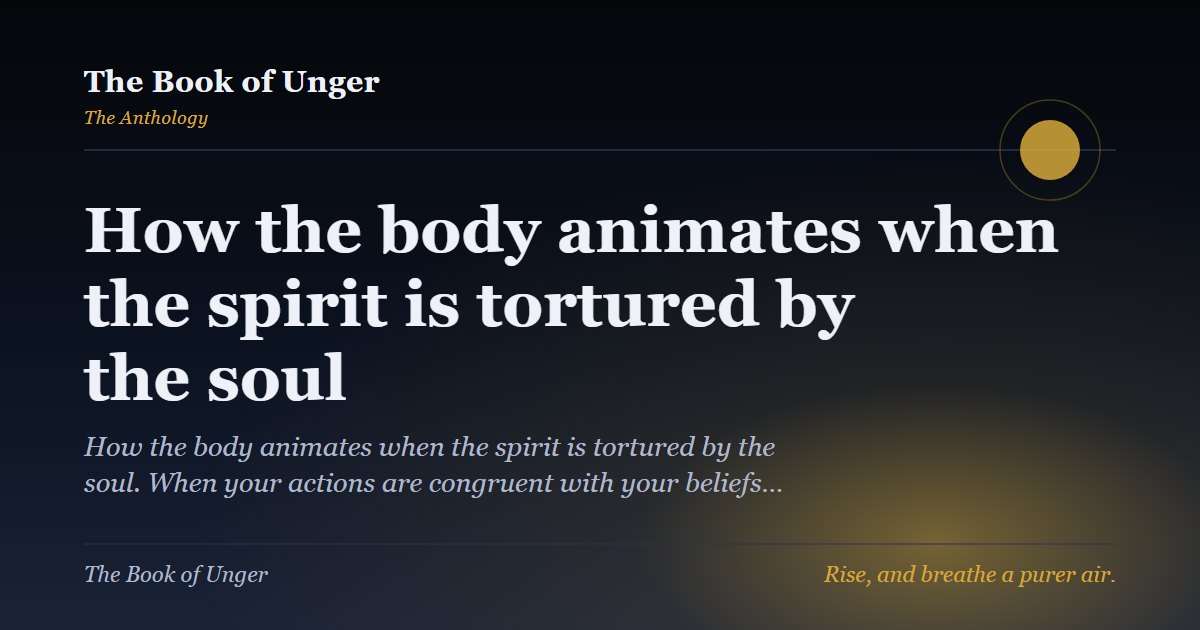 How the body animates when the spirit is tortured by the soul