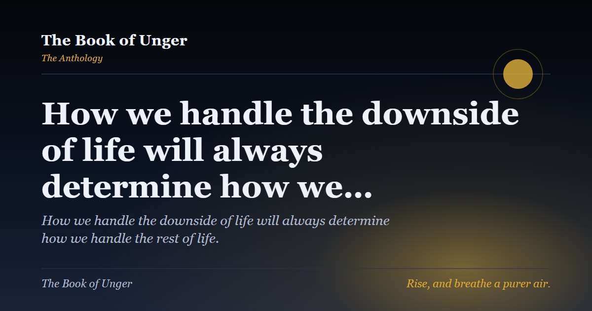 How we handle the downside of life will always determine how we…