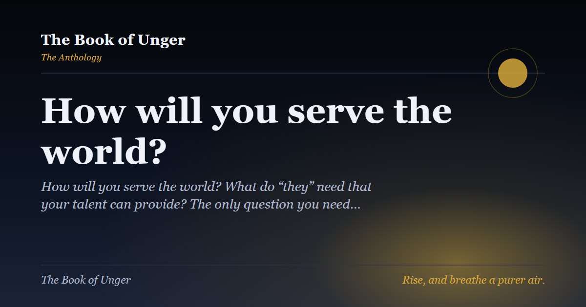 How will you serve the world?