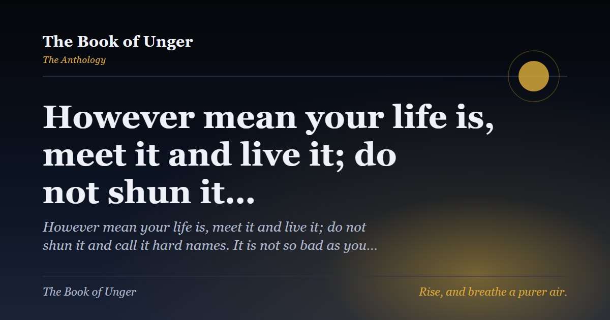 However mean your life is, meet it and live it; do not shun it…