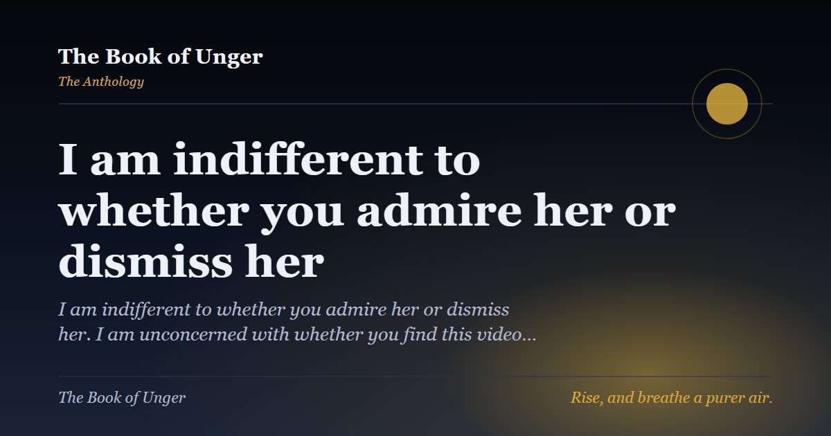I am indifferent to whether you admire her or dismiss her