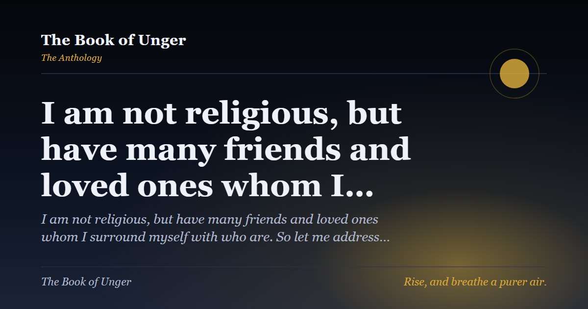 I am not religious, but have many friends and loved ones whom I…