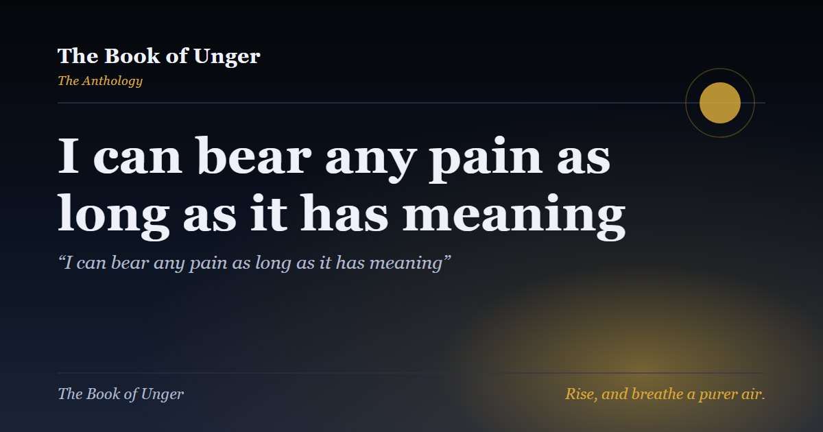 I can bear any pain as long as it has meaning