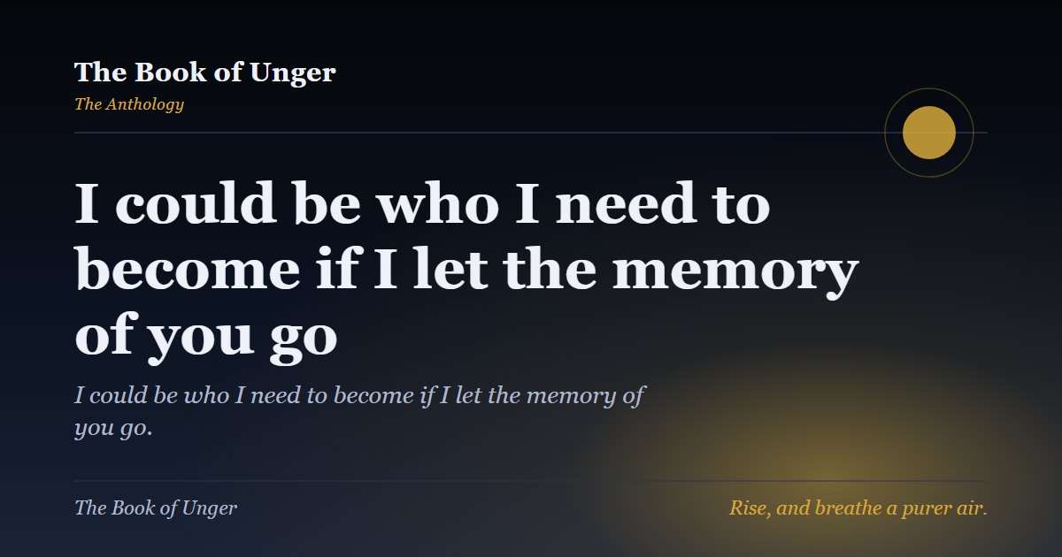 I could be who I need to become if I let the memory of you go