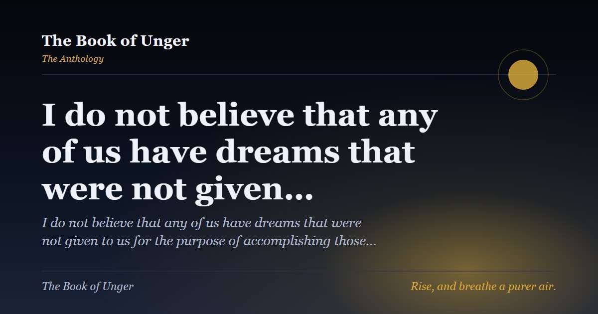 I do not believe that any of us have dreams that were not given…