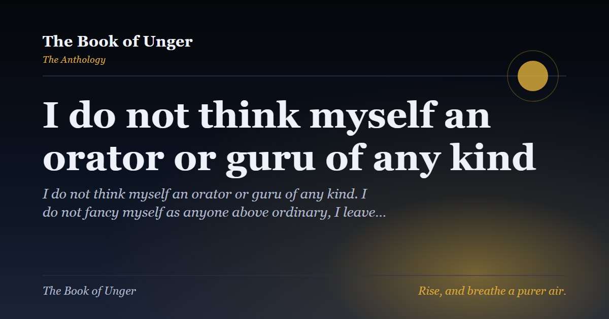 I do not think myself an orator or guru of any kind