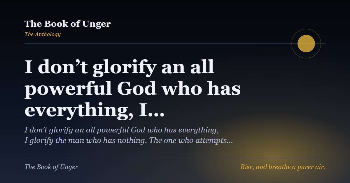 I don’t glorify an all powerful God who has everything, I…