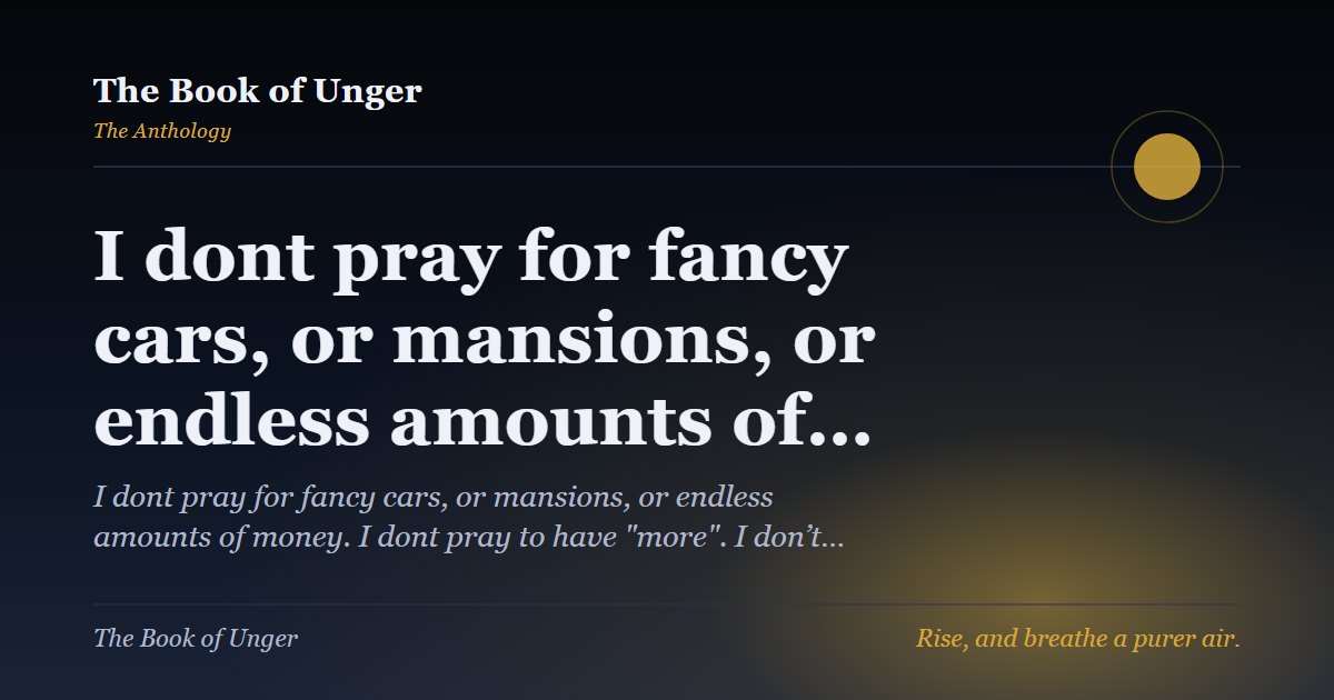 I dont pray for fancy cars, or mansions, or endless amounts of…