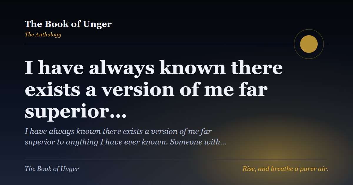 I have always known there exists a version of me far superior…