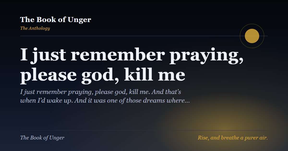 I just remember praying, please god, kill me