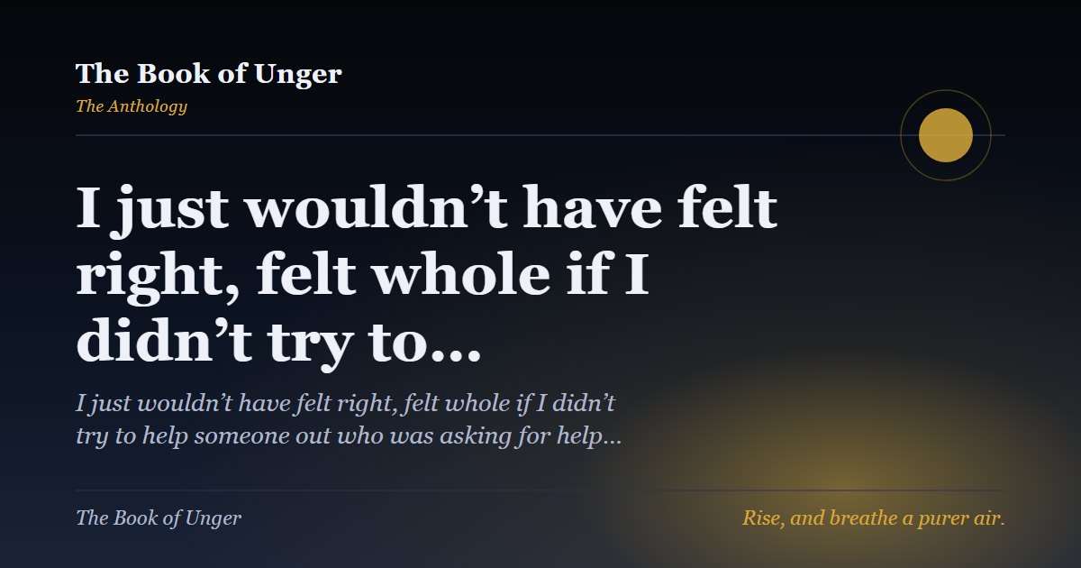 I just wouldn’t have felt right, felt whole if I didn’t try to…
